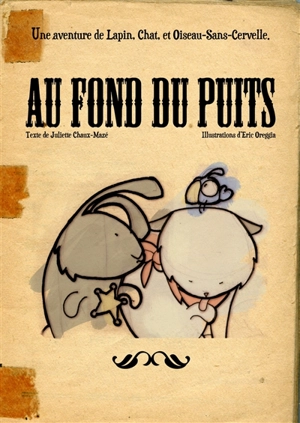 Au fond du puits : une aventure de Lapin, Chat, et Oiseau-Sans-Cervelle - Juliette Chaux-Mazé