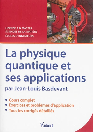 La physique quantique et ses applications : cours, exercices & problèmes corrigés : licence 3 & master sciences de la matière, écoles d'ingénieurs - Jean-Louis Basdevant