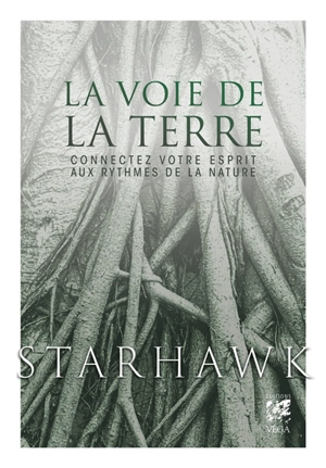 La voie de la Terre : connectez votre esprit aux rythmes de la nature - Starhawk