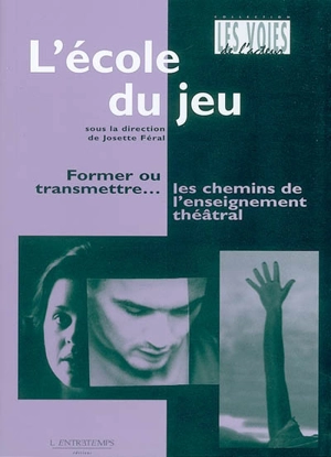 L'école du jeu : former ou transmettre... les chemins de l'enseignement théâtral : actes du Colloque international sur la formation de l'acteur - Colloque international sur la formation de l'acteur (2001 ; Paris)