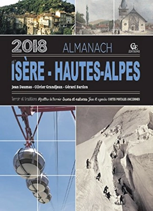 Almanach d'Isère-Hautes-Alpes 2018 : terroir & traditions, recettes de terroir, trucs et astuces, jeux et agenda, cartes postales anciennes - Gérard Bardon