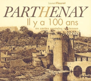 Parthenay : il y a cent ans : en cartes postales anciennes - Laurent Fleuret