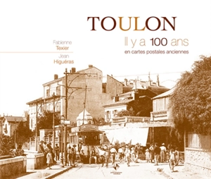 Toulon : il y a 100 ans : en cartes postales anciennes - Fabienne Texier