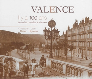 Valence : il y a 100 ans : en cartes postales anciennes - Christophe Belser