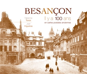 Besançon, il y a 100 ans : en cartes postales anciennes - Fabienne Texier