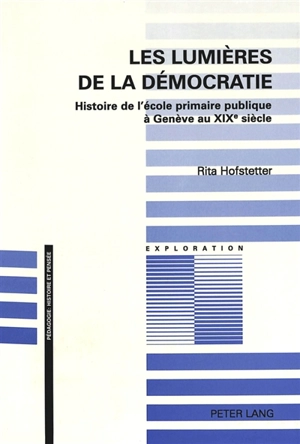 Les lumières de la démocratie : histoire de l'école primaire publique à Genève au XIXe siècle - Rita Hofstetter