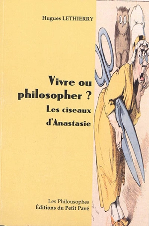 Vivre ou philosopher ? : les ciseaux d'Anastasie - Hugues Lethierry