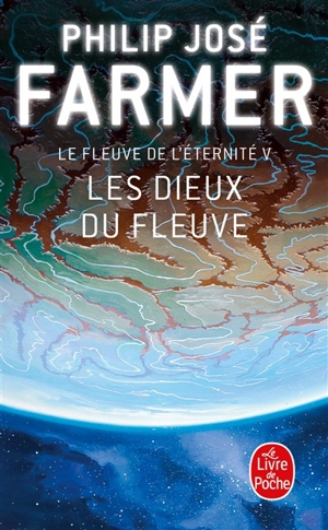 Le fleuve de l'éternité. Vol. 5. Les dieux du fleuve - Philip José Farmer