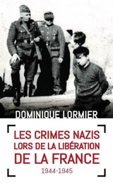 Les crimes nazis lors de la libération de la France, 1944-1945 - Dominique Lormier