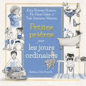 Petites prières pour les jours ordinaires - Katherine J. Hutson