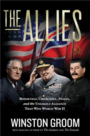 The Allies : Roosevelt, Churchill, Stalin, and the Unlikely Alliance That Won World War II - Winston Groom