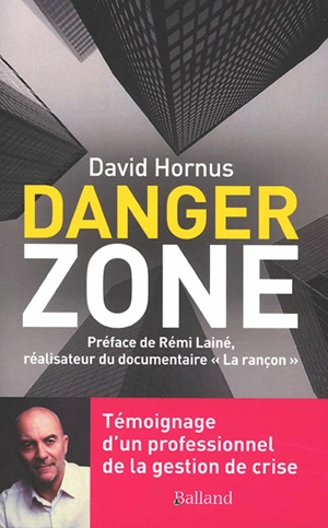 Danger zone : témoignage d'un professionnel de la gestion de crise - David Hornus