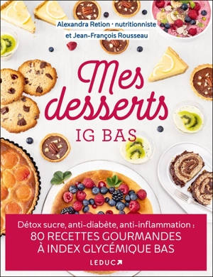 Mes desserts IG bas : détox sucre, anti-diabète, anti-inflammation : 80 recettes gourmandes à index glycémique bas - Alexandra Retion