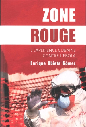 Zone rouge : l'expérience cubaine contre l'Ebola - Enrique Ubieta Gomez