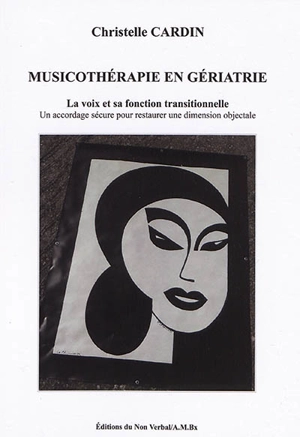 Musicothérapie en gériatrie : la voix et sa fonction transitionnelle : un accordage sécure pour restaurer une dimension objectale - Christelle Cardin