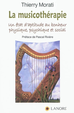 La musicothérapie : un état d'aptitude au bonheur physique, psychique et social - Thierry Morati