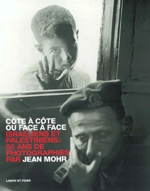 Côte à côte ou face à face : Israéliens et Palestiniens : 50 ans de photographies. Side by side or face to face : Israelis and Palestinians : 50 years of photography - Jean Mohr