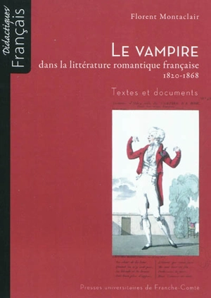 Le vampire dans la littérature romantique française, 1820-1868 : textes et documents - Florent Montaclair