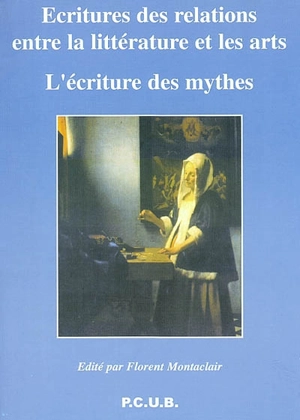 La littérature et les arts. Vol. 5. Ecriture des relations entre la littérature et les arts : l'écriture des mythes