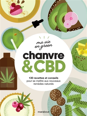 Chanvre & CBD : 130 recettes et conseils pour se mettre aux nouveaux remèdes naturels - Caroline Hwang
