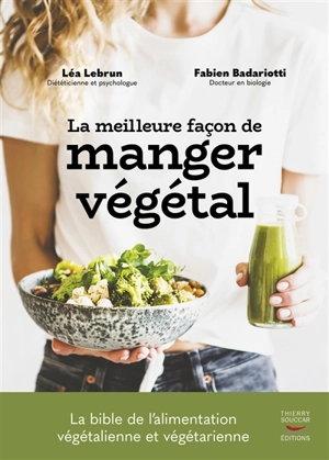 La meilleure façon de manger végétal : la bible de l'alimentation végétalienne et végétarienne - Fabien Badariotti