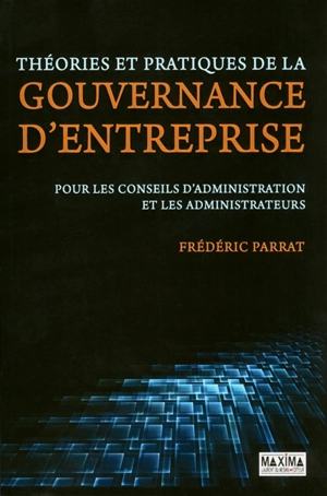 Théories et pratiques de la gouvernance d'entreprise : pour les conseils d'administration et les administrateurs - Frédéric Parrat