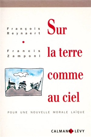 Sur la terre comme au ciel : pour une nouvelle morale laïque - François Reynaert