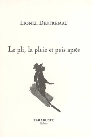 Le pli, la pluie et puis après - Lionel Destremau