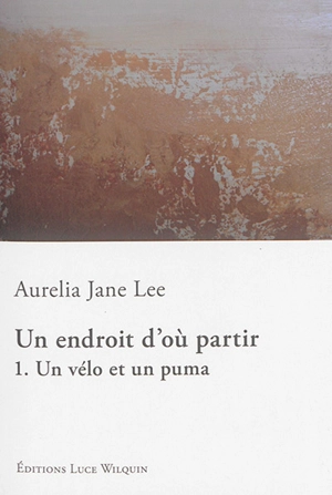 Un endroit d'où partir. Vol. 1. Un vélo et un puma - Aurelia Jane Lee