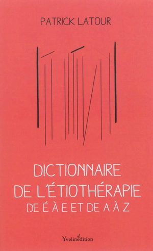 L'étiothérapie de É à E et de A à Z : l'art de la mémoire retrouvée : dictionnaire de l'étiothérapie - Patrick Latour