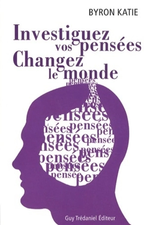 Investiguez vos pensées, changez le monde - Byron Katie