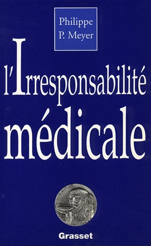 L'Irresponsabilité médicale - Philippe Meyer