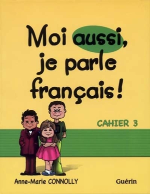 Moi aussi, je parle français ! : cahier 3 - Connolly, Anne-Marie