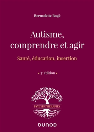 Autisme, comprendre et agir : santé, éducation, insertion - Bernadette Rogé