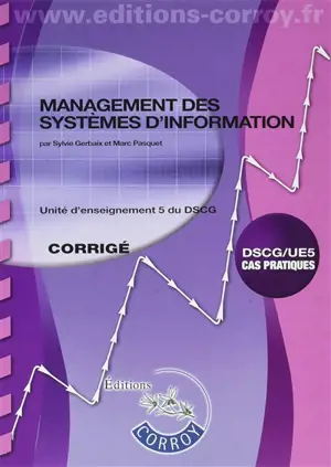 Management des systèmes d'information, DSCG-UE5 : unité d'enseignement 5 du DSCG, cas pratiques : corrigé - Sylvie Gerbaix