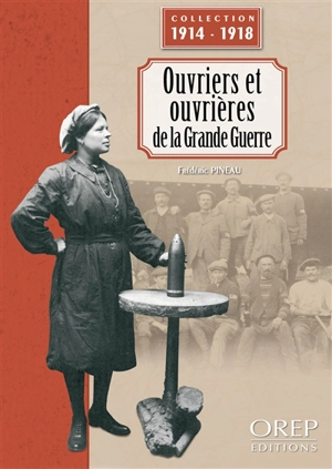 Ouvriers et ouvrières de la Grande Guerre - Frédéric Pineau