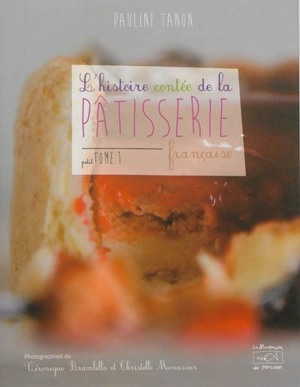 L'histoire contée de la pâtisserie française. Vol. 1 - Pauline Tanon