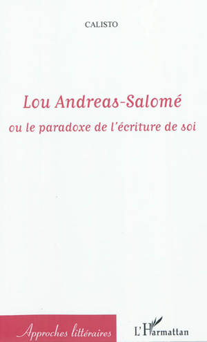 Lou Andreas-Salomé ou Le paradoxe de l'écriture de soi - Magali Croset-Calisto