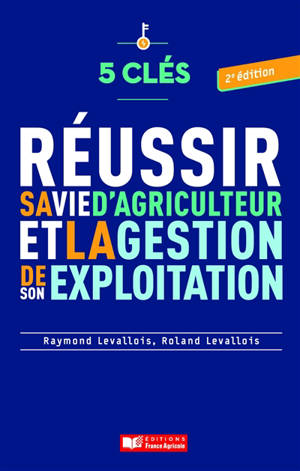 Réussir sa vie d'agriculteur et la gestion de son exploitation : 5 clés - Raymond Levallois