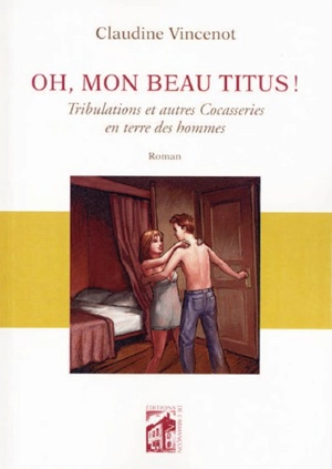 Oh, mon beau Titus ! : tribulations et autres cocasseries en terre des hommes - Claudine Vincenot