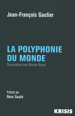 La polyphonie du monde : conversations avec Maxime Reynel - Jean-François Gautier