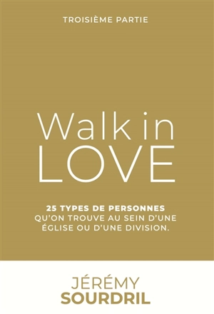 Walk in love. Vol. 3. 25 types de personnes qu'on trouve au sein d'une Eglise ou d'une division - Jérémy Sourdril