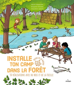 Installe ton camp dans la forêt : 50 réalisations avec du bois et de la ficelle - Benoît Delalandre