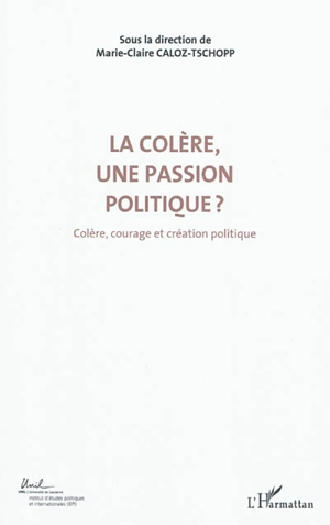 Colère, courage, création politique. Vol. 3. La colère, une passion politique ? : actes du Colloque international de théorie politique : Université de Lausanne, Institut d'études politiques et internationales, 23-24-25 avril 2010 - Colloque international de théorie politique (2010 ; Lausanne, Suisse)