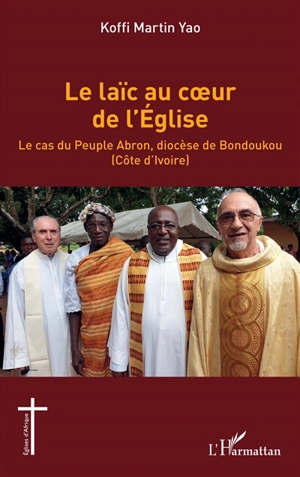 Le laïc au coeur de l'Eglise : le cas du peuple abron, diocèse de Bondoukou (Côte d'Ivoire) - Koffi Martin Yao