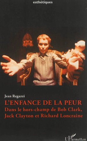 L'enfance de la peur : dans le hors-champ de Bob Clark, Jack Clayton et Richard Loncraine - Jean Regazzi