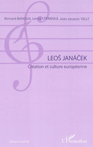 Leos Janacek : création et culture européenne : actes du colloque international, Paris, Sorbonne, 3-5 avril 2008