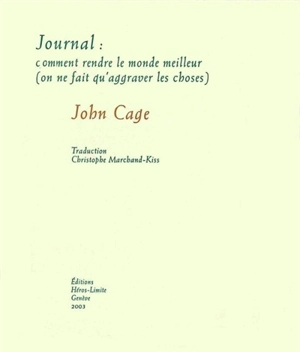 Journal : comment rendre le monde meilleur (on ne fait qu'aggraver les choses) - John Cage