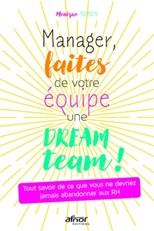 Manager, faites de votre équipe une dream team ! : tout savoir de ce que vous ne devriez jamais abandonner aux RH - Monique Pierson