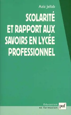 Scolarité et rapport aux savoirs en lycée professionnel - Aziz Jellab